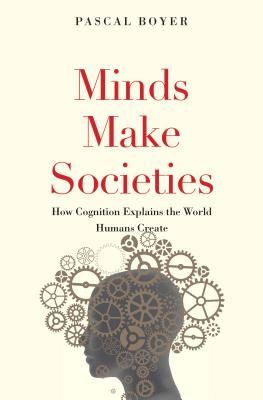 Minds Make Societies - How Cognition Explains the World Humans Create (Boyer Pascal)(Paperback / softback)