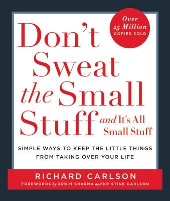 Don't Sweat the Small Stuff . . . and It's All Small Stuff: Simple Ways to Keep the Little Things from Taking Over Your Life (Carlson Richard)(Paperback)