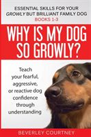 Essential Skills for Your Growly But Brilliant Family Dog: Books 1-3: Understanding Your Fearful, Reactive, or Aggressive Dog, and Strategies and Tech (Courtney Beverley)(Paperback)