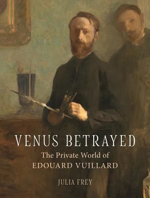 Venus Betrayed - The Private World of Edouard Vuillard (Frey Julia)(Pevná vazba)