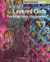 Textile Artist: Layered Cloth - The Art of Fabric Manipulation (Small Ann)(Paperback)