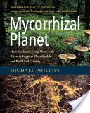 Mycorrhizal Planet - How Symbiotic Fungi Work with Roots to Support Plant Health and Build Soil Fertility (Phillips Michael)(Pevná vazba)