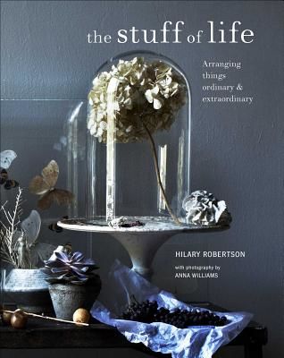 The Stuff of Life - Arranging Things Ordinary & Extraordinary (Robertson Hilary)(Pevná vazba)