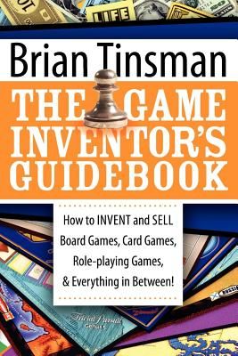 The Game Inventor's Guidebook: How to Invent and Sell Board Games, Card Games, Role-Playing Games, & Everything in Between! (Tinsman Brian)(Paperback)