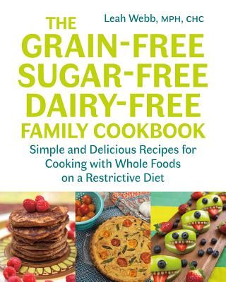 Grain-Free, Sugar-Free, Dairy-Free Family Cookbook - Simple and Delicious Recipes for Cooking with Whole Foods on a Restrictive Diet (Webb Leah)(Paperback / softback)