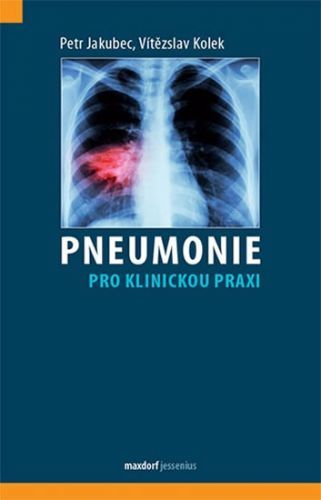 Pneumonie pro klinickou praxi - Jakubec Petr, Kolek Vítězslav,