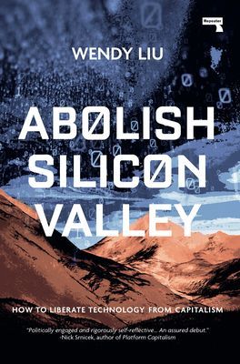 Abolish Silicon Valley - How to Liberate Technology from Capitalism (Liu Wendy)(Paperback / softback)