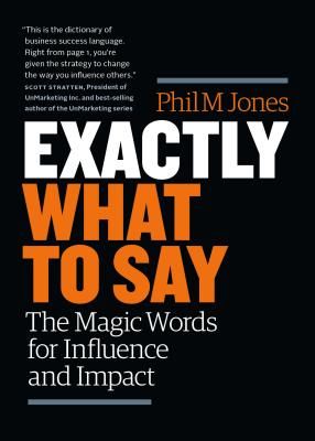 Exactly What to Say - The Magic Words for Influence and Impact (Jones Phil M.)(Paperback / softback)