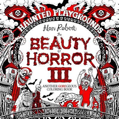 The Beauty of Horror 3: Haunted Playgrounds Coloring Book (Robert Alan)(Paperback)