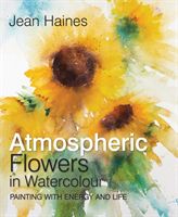 Jean Haines' Atmospheric Flowers in Watercolour - Painting with Energy and Life (Haines Jean)(Pevná vazba)