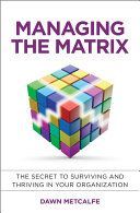 Managing the Matrix - The Secret to Surviving and Thriving in Your Organization (Dawn Metcalfe)(Pevná vazba)