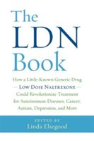 The Ldn Book: How a Little-Known Generic Drug -- Low Dose Naltrexone -- Could Revolutionize Treatment for Autoimmune Diseases, Cance - How a Little-Known Generic Drug Low Dose Naltrexone Could Revolutionize Treatment for Autoimmune Diseases, Cancer, Autis