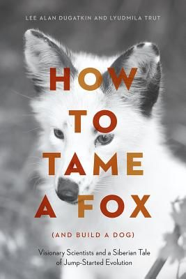 How to Tame a Fox (and Build a Dog): Visionary Scientists and a Siberian Tale of Jump-Started Evolution - Visionary Scientists and a Siberian Tale of Jump-Started Evolution (Dugatkin Lee Alan)(Paperback / softback)