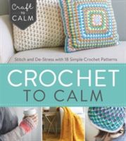 Crochet to Calm - Stitch and De-Stress with 18 Colorful Crochet Patterns (Interweave Editors)(Paperback)
