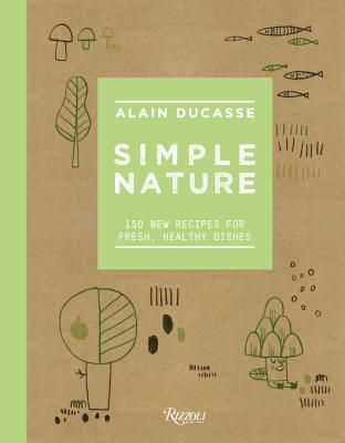 Simple Nature - 150 New Recipes for Fresh, Healthy Dishes (Ducasse Alain)(Pevná vazba)