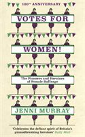 Votes For Women! - The Pioneers and Heroines of Female Suffrage (from the pages of A History of Britain in 21 Women) (Murray Jenni)(Pevná vazba)