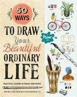 50 Ways To Draw Your Beautiful, Ordinary Life - Practical Lessons in Pencil and Paper (Flow Magazine)(Paperback)