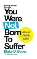 You Were Not Born to Suffer - Overcome Fear, Insecurity and Depression and Love Yourself Back to Happiness, Confidence and Peace (Bauer Blake)(Paperback)