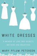 White Dresses - A Memoir of Love and Secrets, Mothers and Daughters (Peterson Mary Pflum)(Paperback)
