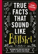 True Facts That Sound Like Bullshit - 500 Bits of Insane-but-True Crap That Will Shock Your Friends, and Impress Everyone (Carley Shane)(Paperback)