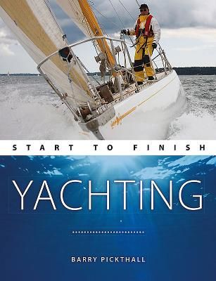 Yachting Start to Finish - From beginner to advanced - The perfect guide to improving your yachting skills Second edition (Pickthall Barry)(Paperback / softback)
