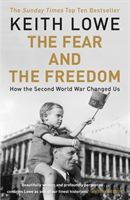 Fear and the Freedom - Why the Second World War Still Matters (Lowe Keith)(Paperback)