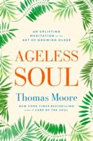 Ageless Soul - An uplifting meditation on the art of growing older (Moore Thomas)(Paperback)