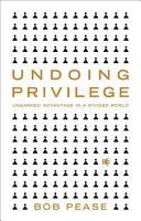 Undoing Privilege - Unearned Advantage in a Divided World (Pease Bob)(Paperback)