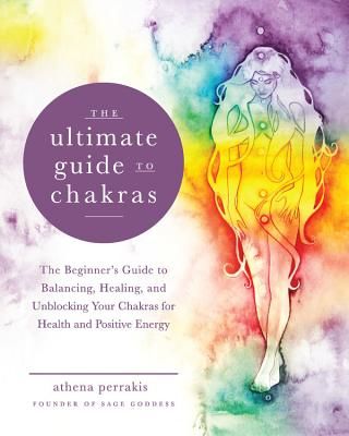 Ultimate Guide to Chakras - The Beginner's Guide to Balancing, Healing, and Unblocking Your Chakras for Health and Positive Energy (Perrakis Athena)(Paperback / softback)