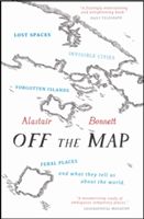 Off the Map - Lost Spaces, Invisible Cities, Forgotten Islands, Feral Places and What They Tell Us About the World (Bonnett Alastair)(Paperback)