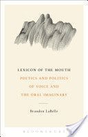 Lexicon of the Mouth - Poetics and Politics of Voice and the Oral Imaginary (LaBelle Brandon)(Paperback)