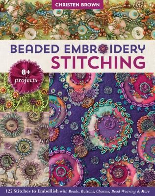 Beaded Embroidery Stitching - 125 Stitches to Embellish with Beads, Buttons, Charms, Bead Weaving & More (Brown Christen)(Paperback / softback)