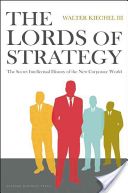 Lords of Strategy - The Secret Intellectual History of the New Corporate World (Kiechel Walter)(Pevná vazba)