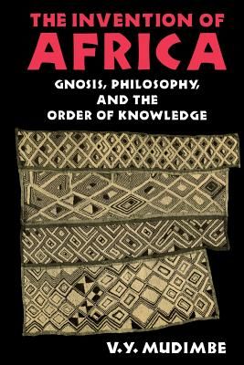 Invention of Africa: Gnosis, Philosophy, and the Order of Knowledge (Mudimbe V. y.)(Paperback)