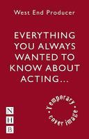 Everything You Always Wanted to Know About Acting (But Were Afraid to Ask, Dear) (West End Producer)(Paperback)