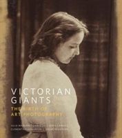 Victorian Giants - The Birth of Art Photography (Prodger Phillip)(Pevná vazba)