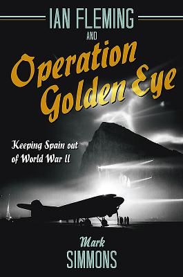 Ian Fleming and Operation Golden Eye - Keeping Spain out of World War II (Simmons Mark)(Pevná vazba)