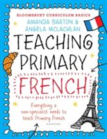 Bloomsbury Curriculum Basics: Teaching Primary French - Everything a Non-Specialist Needs to Know to Teach Primary French (Barton Amanda)(Paperback)