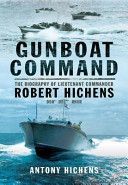 Gunboat Command - The Biography of Lieutenant Commander Robert Hichens DSO* ** RNVR (Hichens Antony)(Paperback)