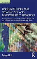 Understanding and Treating Sex and Pornography Addiction - A comprehensive guide for people who struggle with sex addiction and those who want to help them (Hall Paula (The Clarendon Centre UK))(Paperback / softback)