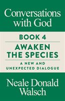 Conversations with God, Book 4 - Awaken the Species, A New and Unexpected Dialogue (Walsch Neale Donald)(Paperback)