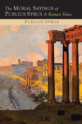 The Moral Sayings of Publius Syrus: A Roman Slave (Syrus Publilius)(Paperback)