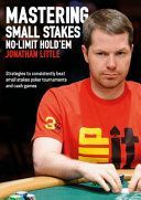 Mastering Small Stakes No-Limit Hold'em - Strategies to Consistently Beat Small Stakes Poker Tournaments and Cash Games (Little Jonathan)(Paperback)