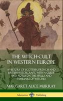 The Witch-Cult in Western Europe: A History of Scottish, French and British Witchcraft, with a Guide and Notes on the Spells and Familiars of Witches (Murray Margaret Alice)(Pevná vazba)