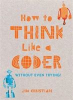 How to Think Like a Coder - Without Even Trying (Christian Jim)(Pevná vazba)