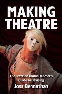 Making Theatre - The Frazzled Drama Teacher's Guide to Devising (Bennathan Joss)(Paperback)