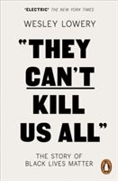 They Can't Kill Us All - The Story of Black Lives Matter (Lowery Wesley)(Paperback)