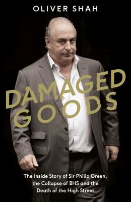 Damaged Goods - The Rise and Fall of Sir Philip Green (The Sunday Times Top 10 Bestseller) (Shah Oliver)(Paperback / softback)