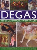 Degas His Life and Works in 500 Images - An Illustrated Exploration of the Artist, His Life and Context with a Gallery of 300 of His Finest Paintings and Sculptures (Kear Jon)(Pevná vazba)