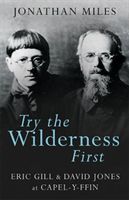 Try the Wilderness First - Eric Gill and David Jones at Capel-y-ffin (Miles Jonathan)(Paperback)